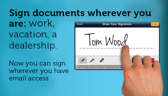Sign documents wherever you are: work, vacation, a dealership. Now you can sign wherever you have email access.
